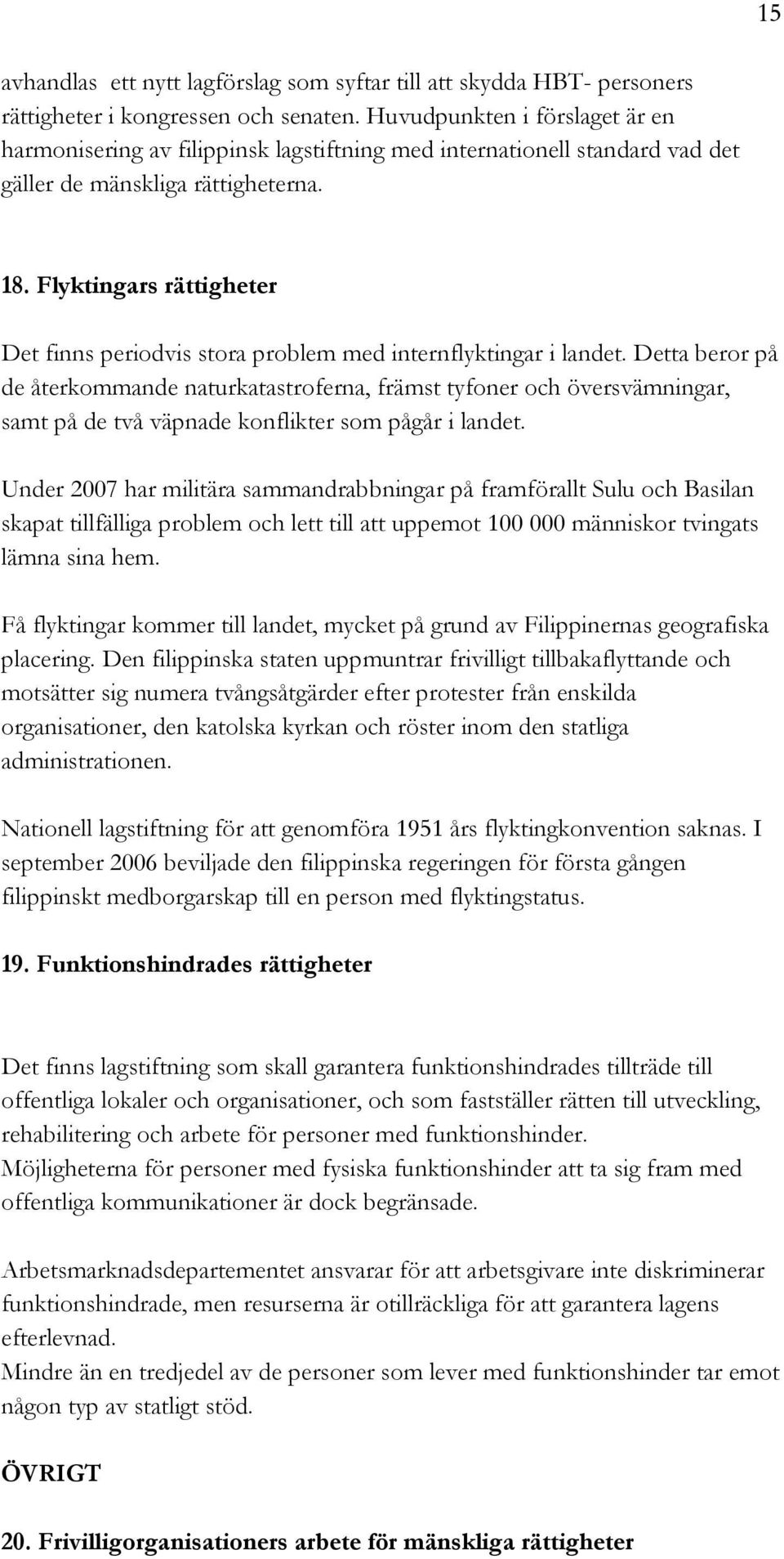 Flyktingars rättigheter Det finns periodvis stora problem med internflyktingar i landet.