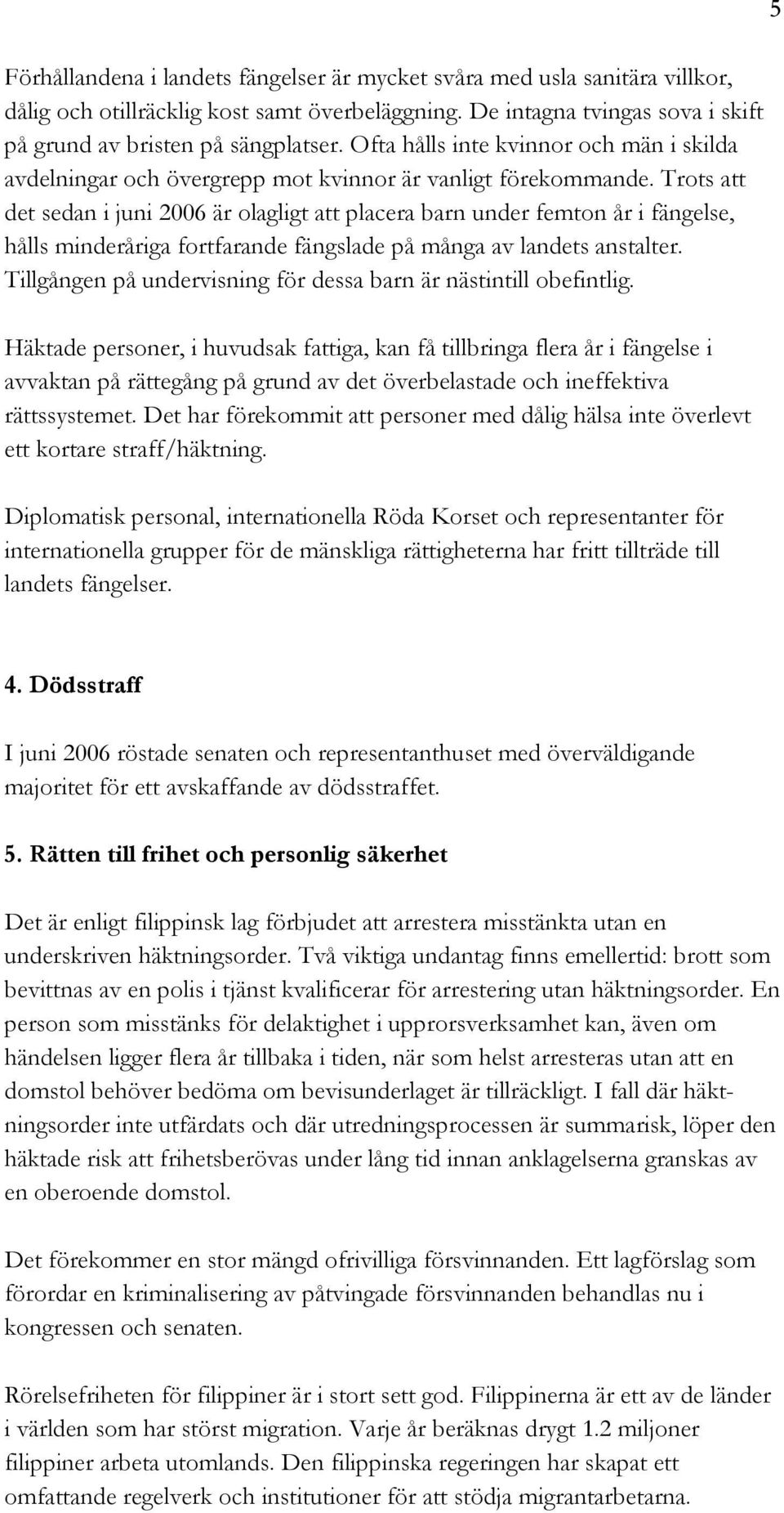 Trots att det sedan i juni 2006 är olagligt att placera barn under femton år i fängelse, hålls minderåriga fortfarande fängslade på många av landets anstalter.