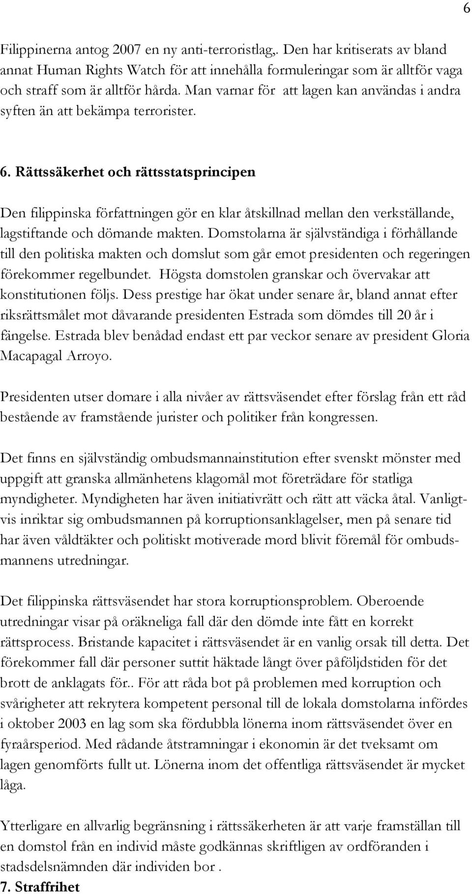 Rättssäkerhet och rättsstatsprincipen Den filippinska författningen gör en klar åtskillnad mellan den verkställande, lagstiftande och dömande makten.