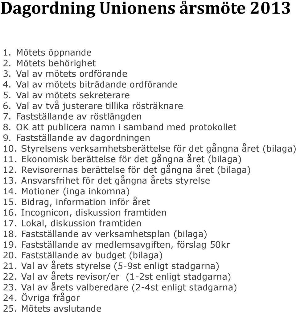 Styrelsens verksamhetsberättelse för det gångna året (bilaga) 11. Ekonomisk berättelse för det gångna året (bilaga) 12. Revisorernas berättelse för det gångna året (bilaga) 13.