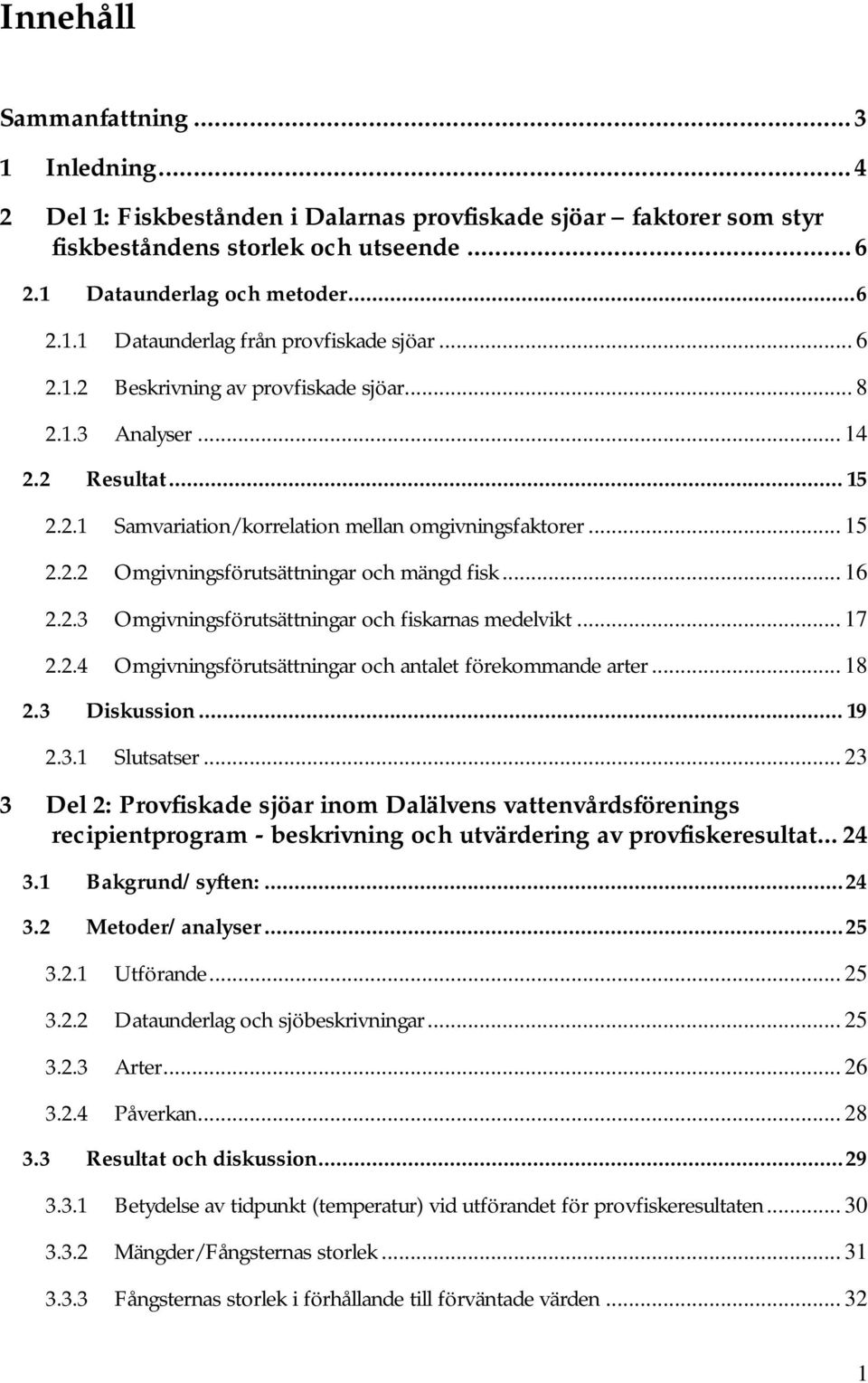 .. 16 2.2.3 Omgivningsförutsättningar och fiskarnas medelvikt... 17 2.2.4 Omgivningsförutsättningar och antalet förekommande arter... 18 2.3 Diskussion... 19 2.3.1 Slutsatser.