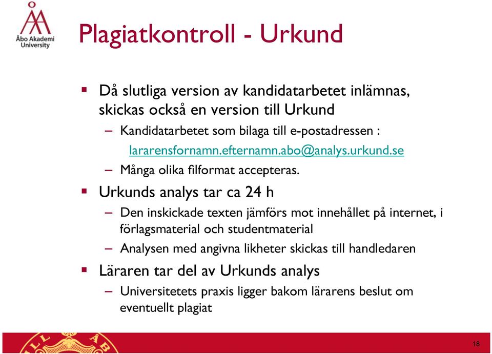 Urkunds analys tar ca 24 h Den inskickade texten jämförs mot innehållet på internet, i förlagsmaterial och studentmaterial Analysen