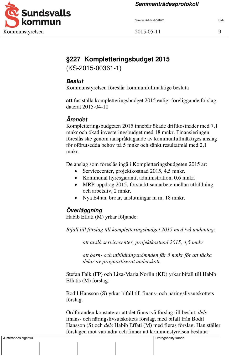 Finansieringen föreslås ske genom ianspråktagande av kommunfullmäktiges anslag för oförutsedda behov på 5 mnkr och sänkt resultatmål med 2,1 mnkr.