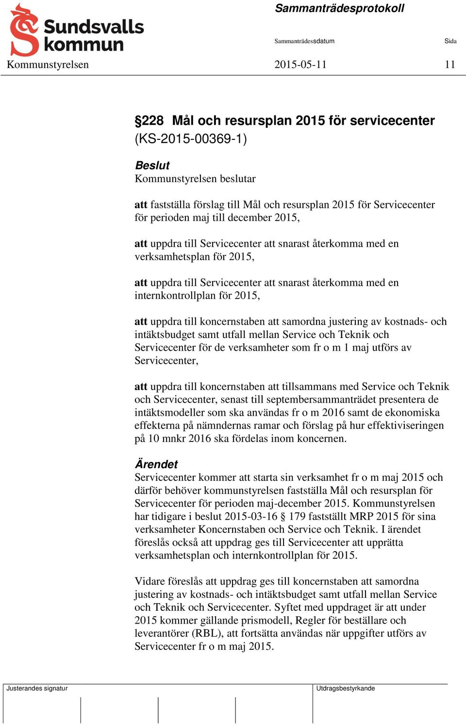 2015, att uppdra till koncernstaben att samordna justering av kostnads- och intäktsbudget samt utfall mellan Service och Teknik och Servicecenter för de verksamheter som fr o m 1 maj utförs av