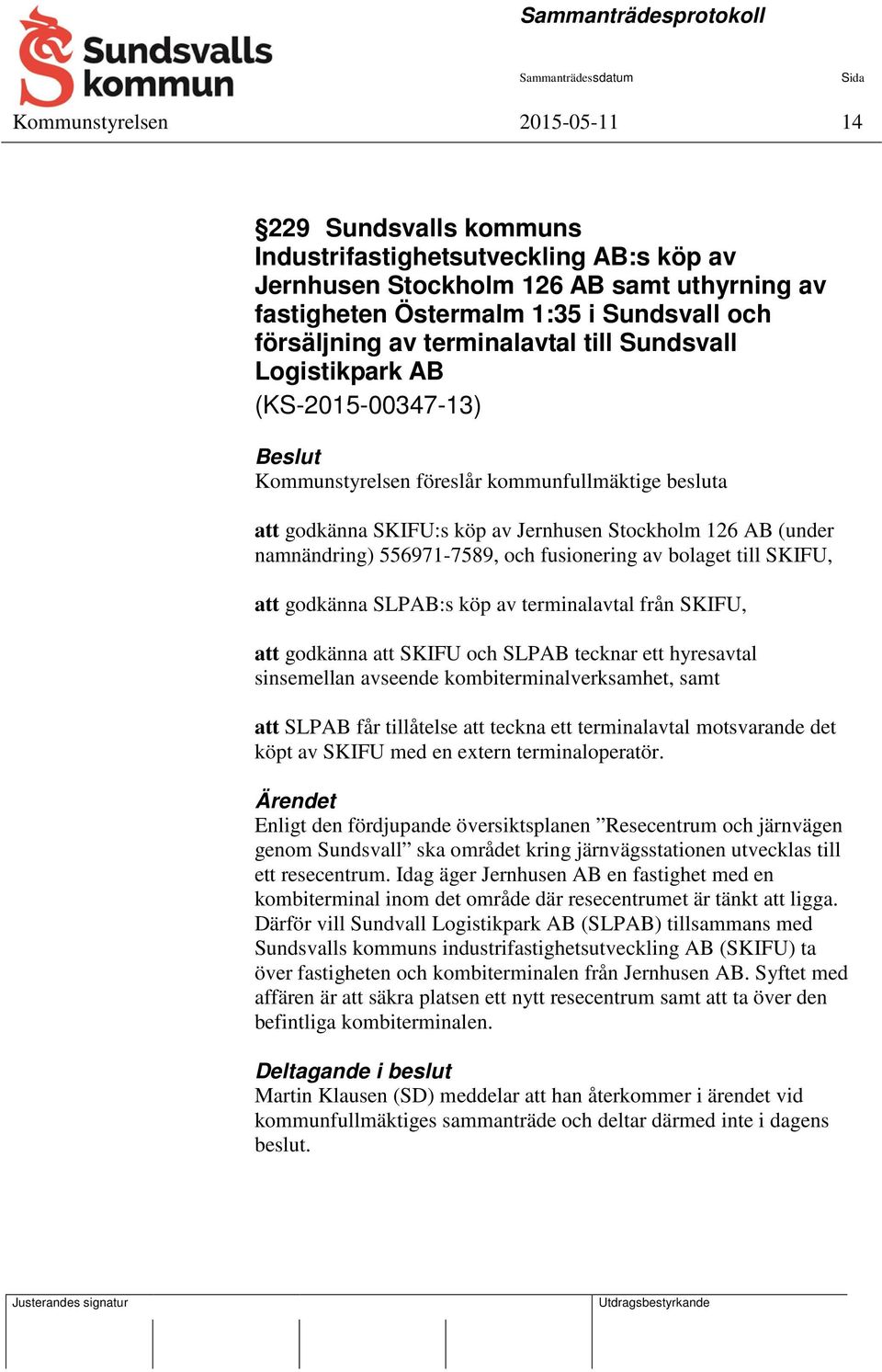 556971-7589, och fusionering av bolaget till SKIFU, att godkänna SLPAB:s köp av terminalavtal från SKIFU, att godkänna att SKIFU och SLPAB tecknar ett hyresavtal sinsemellan avseende