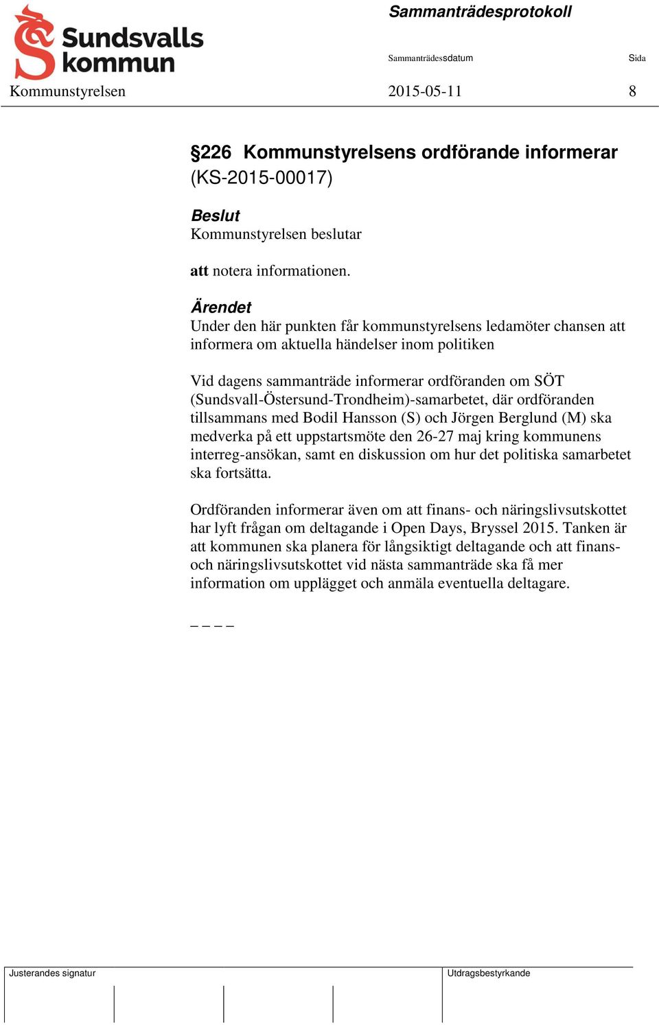 (Sundsvall-Östersund-Trondheim)-samarbetet, där ordföranden tillsammans med Bodil Hansson (S) och Jörgen Berglund (M) ska medverka på ett uppstartsmöte den 26-27 maj kring kommunens interreg-ansökan,