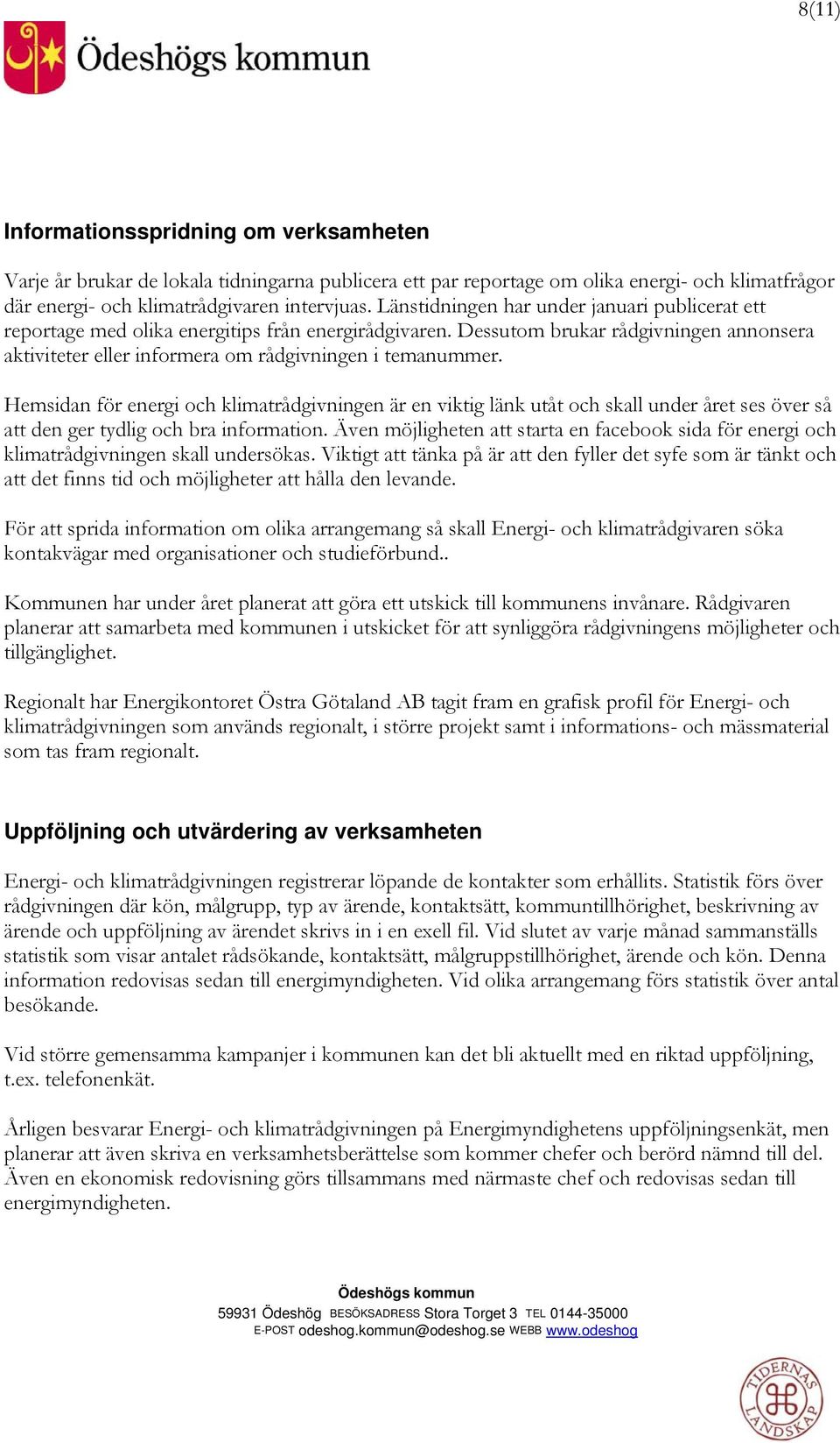 Hemsidan för energi och klimatrådgivningen är en viktig länk utåt och skall under året ses över så att den ger tydlig och bra information.