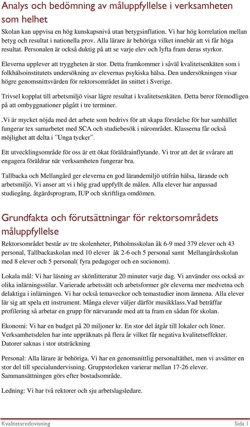 Detta framkommer i såväl kvalitetsenkäten som i folkhälsoinstitutets undersökning av elevernas psykiska hälsa. Den undersökningen visar högre genomsnittsvärden för rektorsområdet än snittet i Sverige.