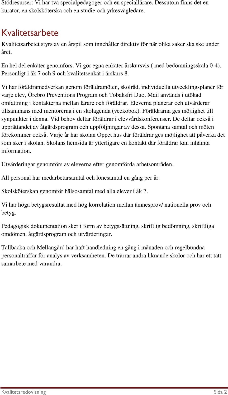 Vi gör egna enkäter årskursvis ( med bedömningsskala 0-4), Personligt i åk 7 och 9 och kvalitetsenkät i årskurs 8.