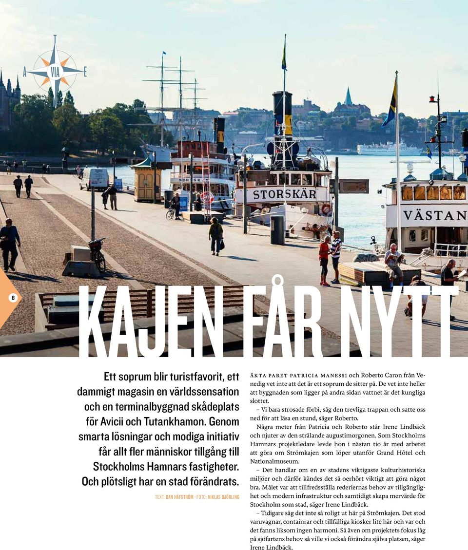 text: dan håfström foto: niklas björling Äkta paret Patricia Manessi och Roberto Caron från Venedig vet inte att det är ett soprum de sitter på.