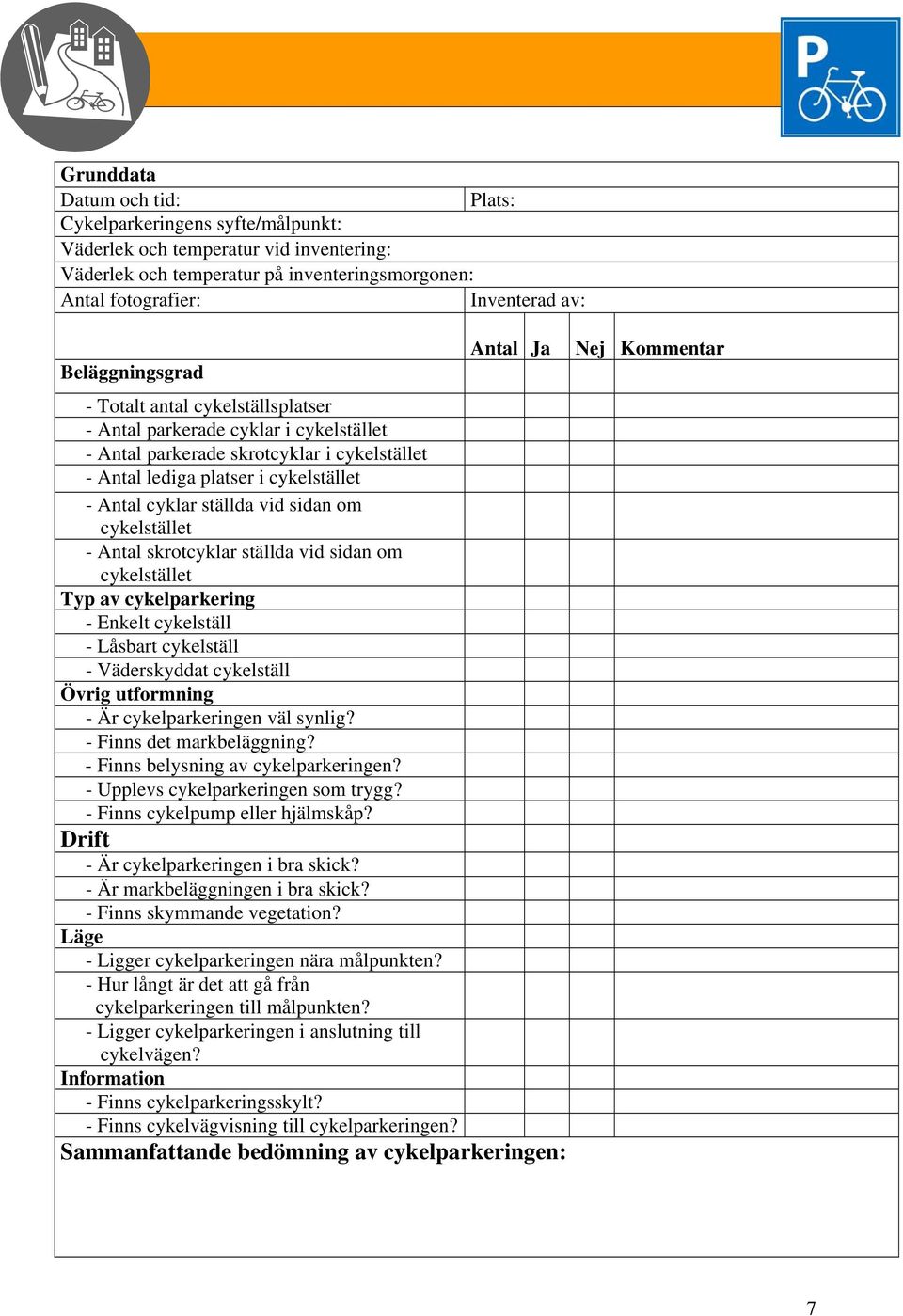 ställda vid sidan om cykelstället - Antal skrotcyklar ställda vid sidan om cykelstället Typ av cykelparkering - Enkelt cykelställ - Låsbart cykelställ - Väderskyddat cykelställ Övrig utformning - Är