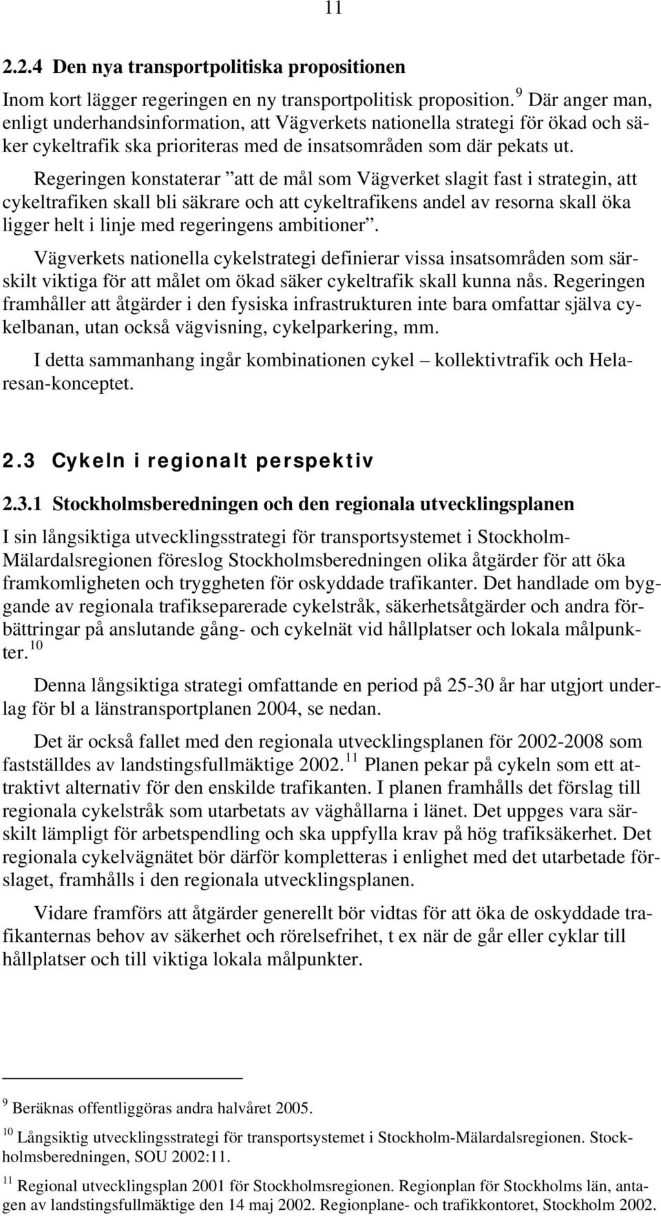 Regeringen konstaterar att de mål som Vägverket slagit fast i strategin, att cykeltrafiken skall bli säkrare och att cykeltrafikens andel av resorna skall öka ligger helt i linje med regeringens