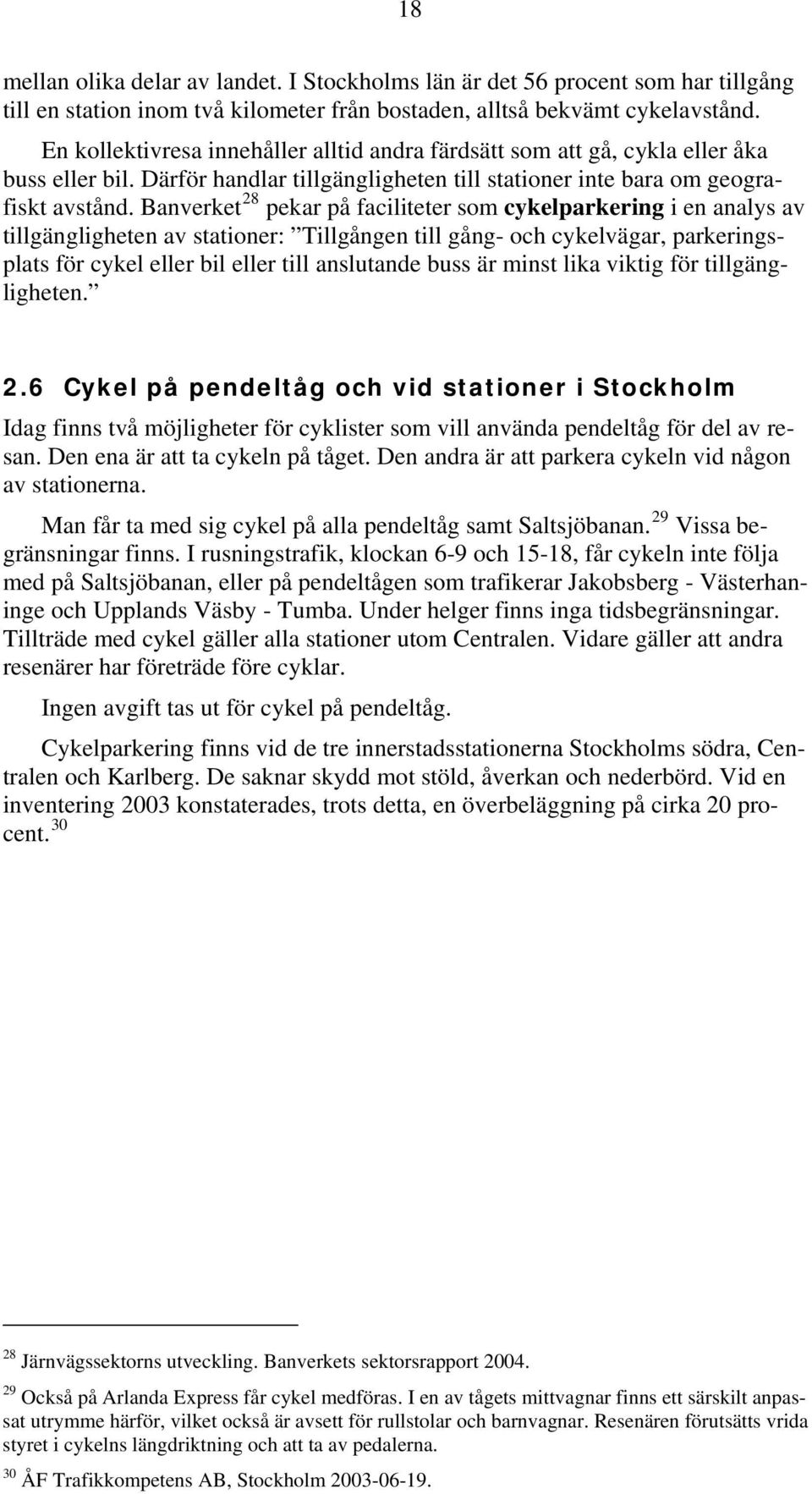 Banverket 28 pekar på faciliteter som cykelparkering i en analys av tillgängligheten av stationer: Tillgången till gång- och cykelvägar, parkeringsplats för cykel eller bil eller till anslutande buss