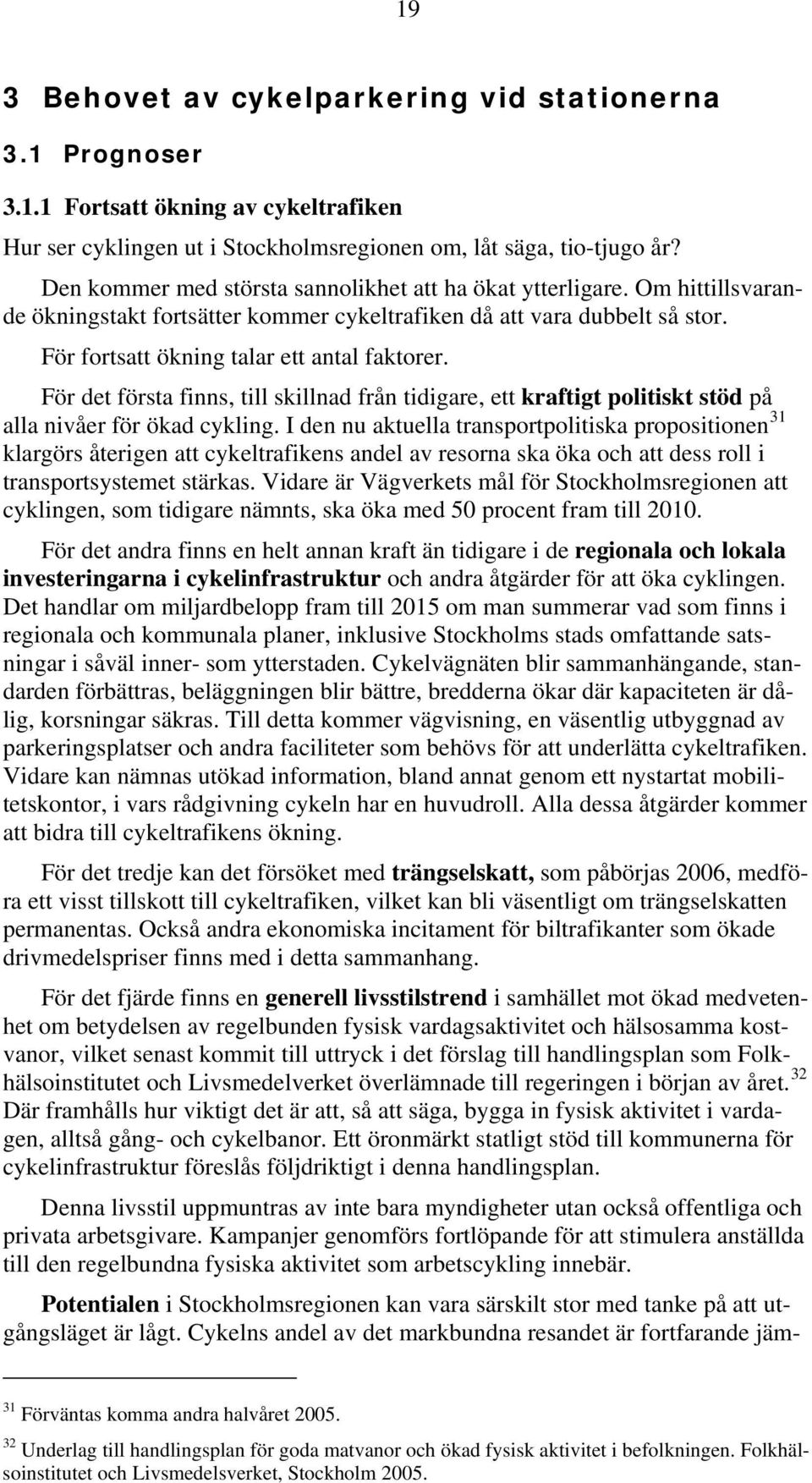 För det första finns, till skillnad från tidigare, ett kraftigt politiskt stöd på alla nivåer för ökad cykling.