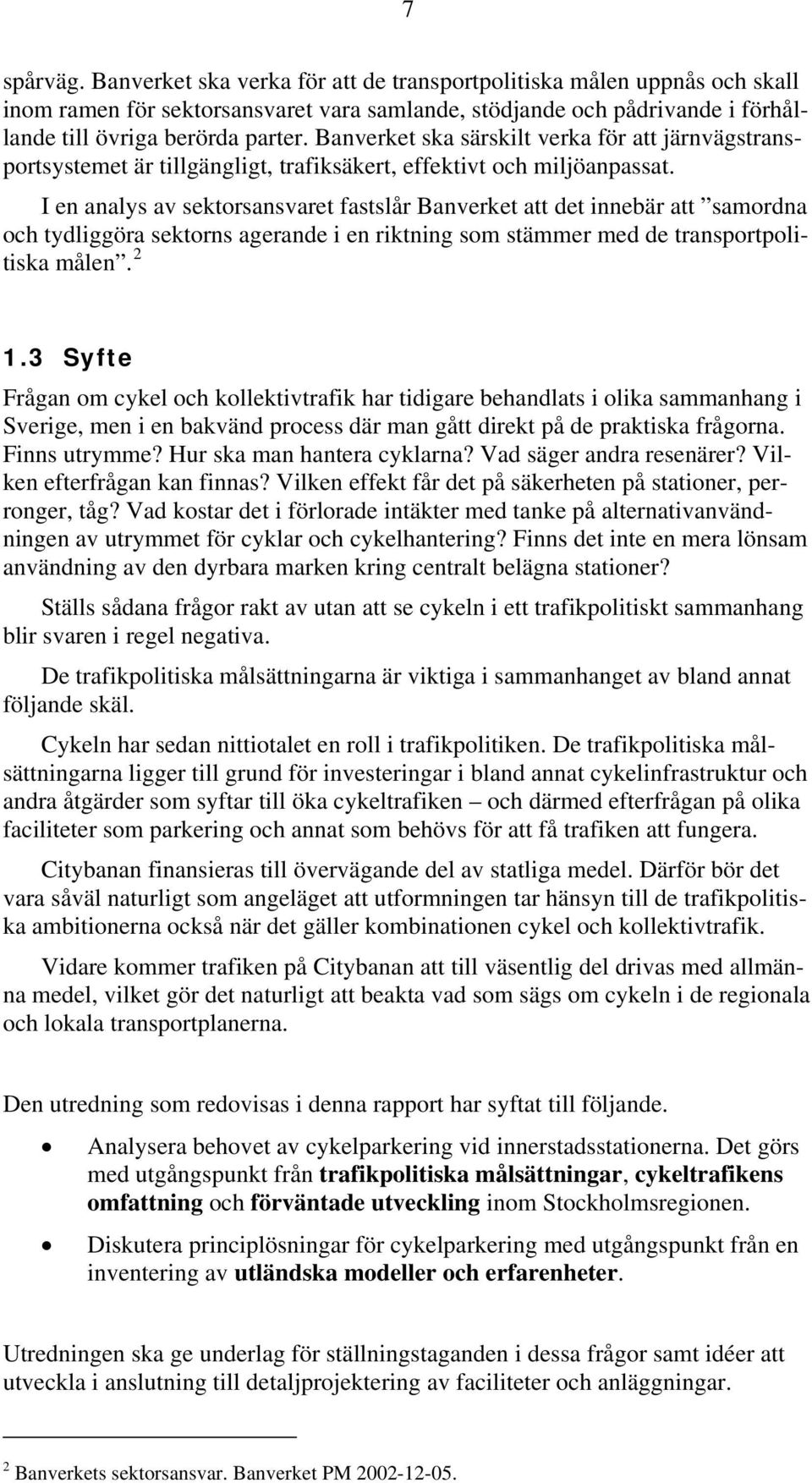 I en analys av sektorsansvaret fastslår Banverket att det innebär att samordna och tydliggöra sektorns agerande i en riktning som stämmer med de transportpolitiska målen. 2 1.