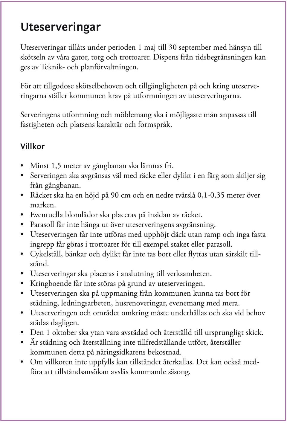 För att tillgodose skötselbehoven och tillgängligheten på och kring uteserveringarna ställer kommunen krav på utformningen av uteserveringarna.