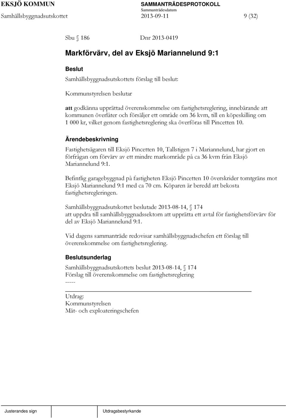 överföras till Pincetten 10. Fastighetsägaren till Eksjö Pincetten 10, Tallstigen 7 i Mariannelund, har gjort en förfrågan om förvärv av ett mindre markområde på ca 36 kvm från Eksjö Mariannelund 9:1.