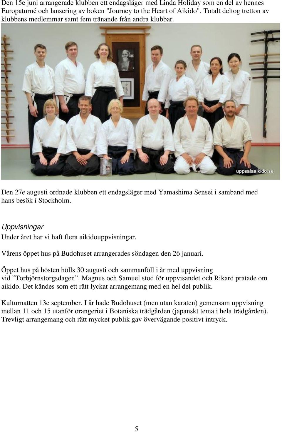 Uppvisningar Under året har vi haft flera aikidouppvisningar. Vårens öppet hus på Budohuset arrangerades söndagen den 26 januari.