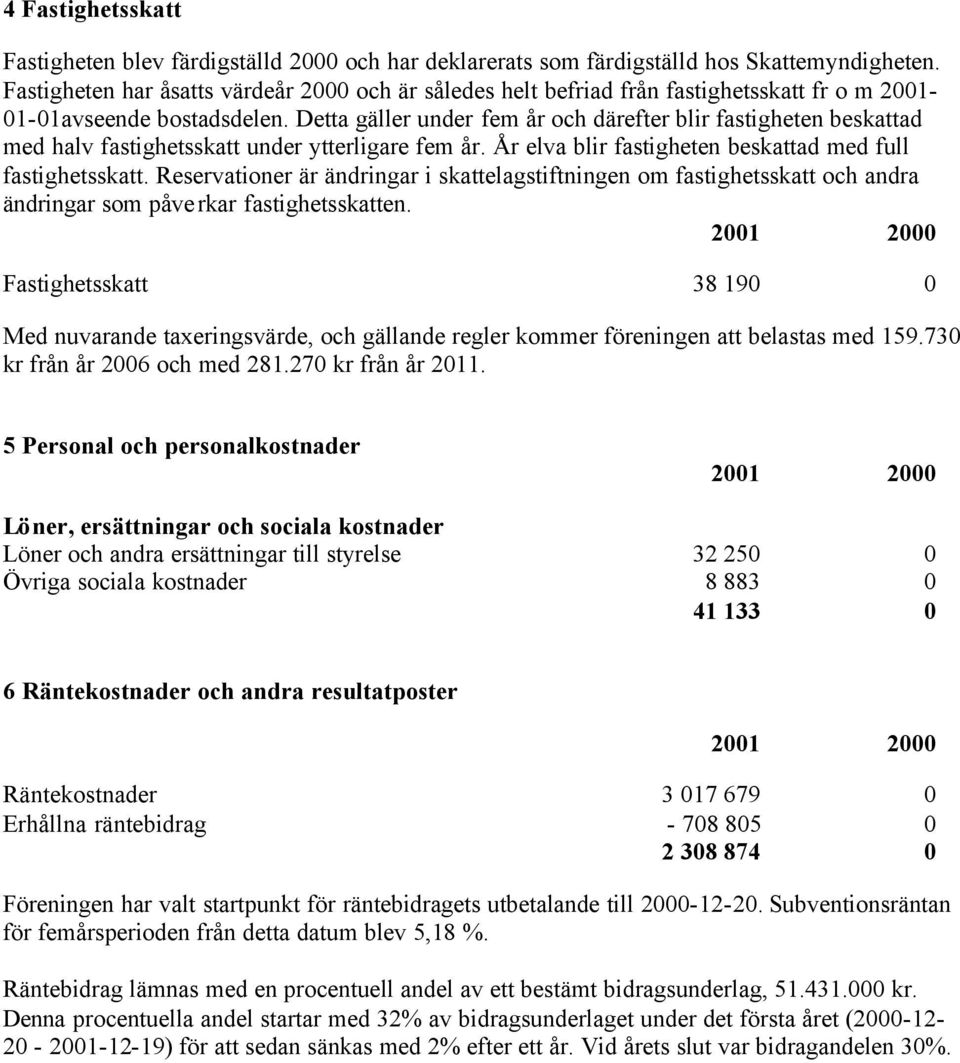 Detta gäller under fem år och därefter blir fastigheten beskattad med halv fastighetsskatt under ytterligare fem år. År elva blir fastigheten beskattad med full fastighetsskatt.