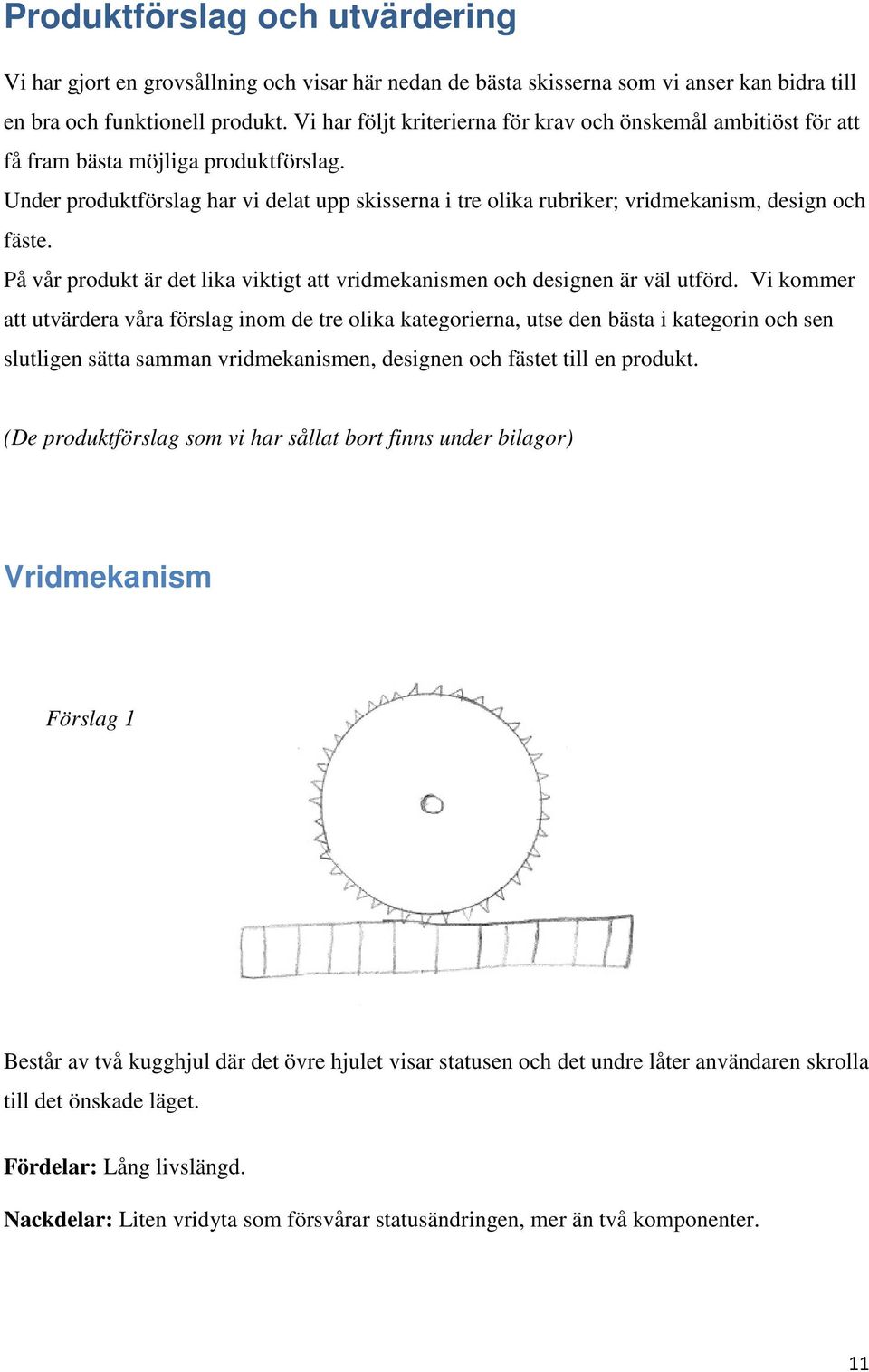 Under produktförslag har vi delat upp skisserna i tre olika rubriker; vridmekanism, design och fäste. På vår produkt är det lika viktigt att vridmekanismen och designen är väl utförd.