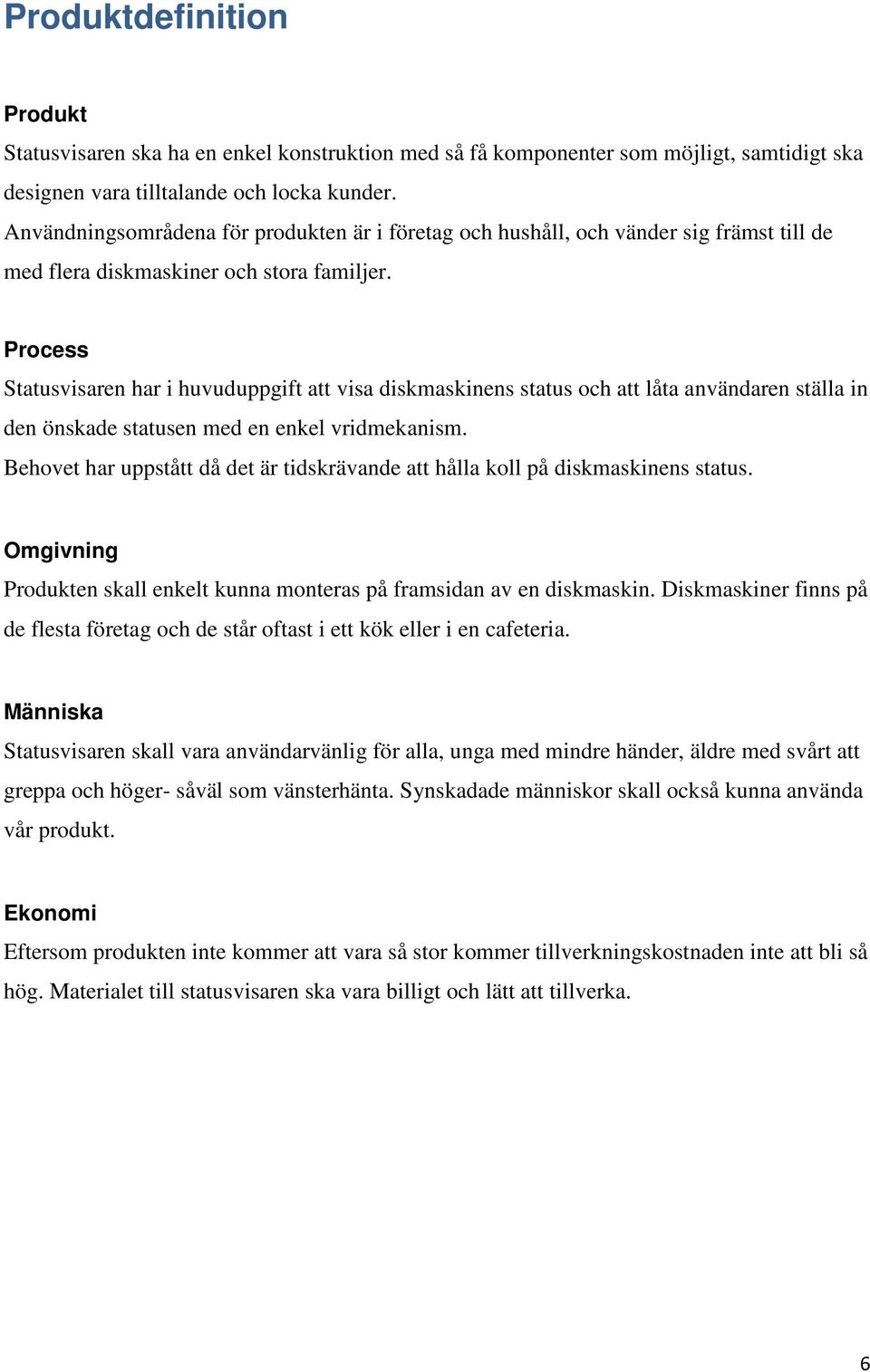 Process Statusvisaren har i huvuduppgift att visa diskmaskinens status och att låta användaren ställa in den önskade statusen med en enkel vridmekanism.