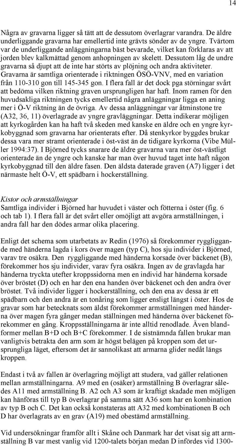 Dessutom låg de undre gravarna så djupt att de inte har störts av plöjning och andra aktiviteter.