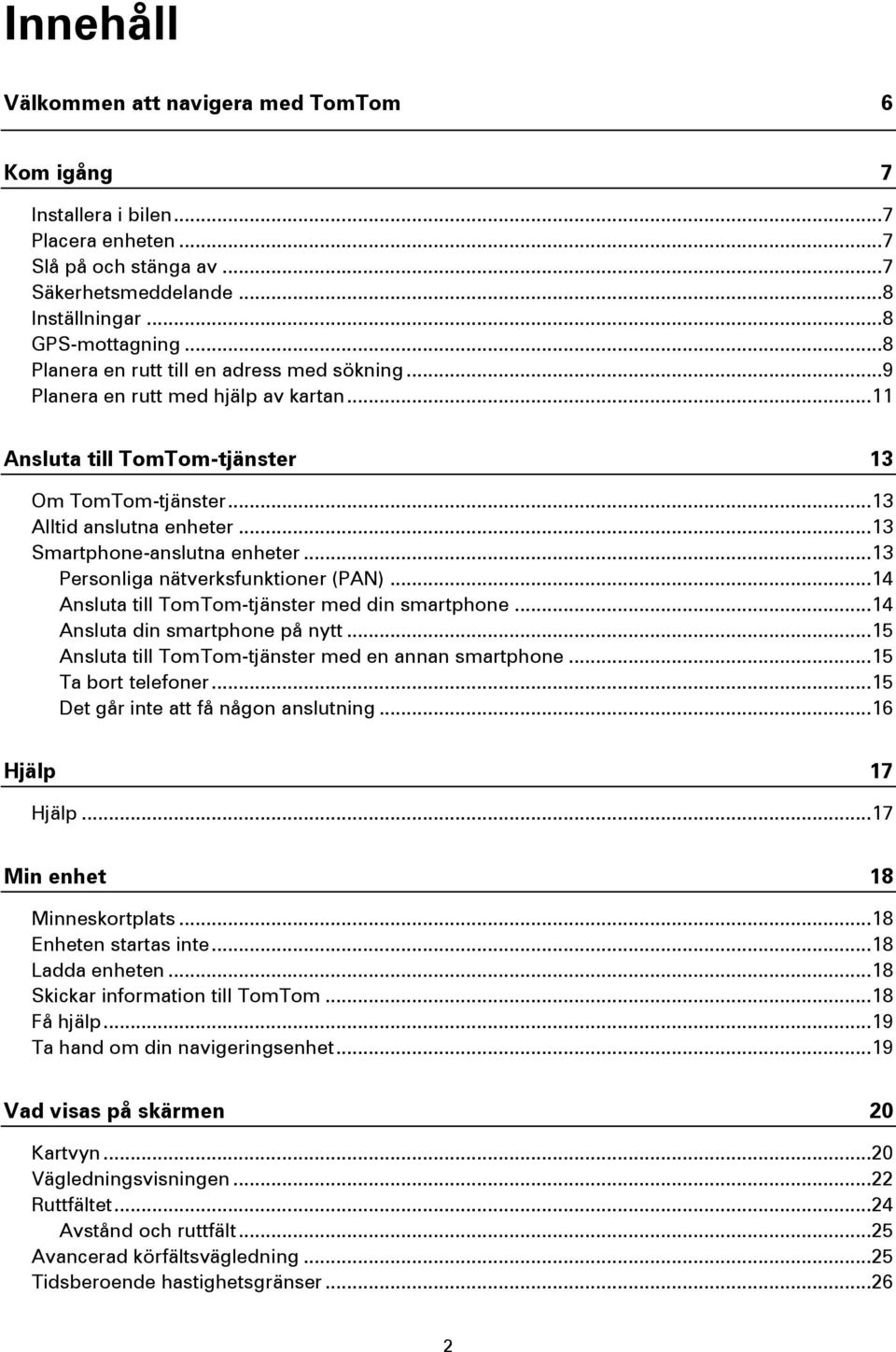 .. 13 Smartphone-anslutna enheter... 13 Personliga nätverksfunktioner (PAN)... 14 Ansluta till TomTom-tjänster med din smartphone... 14 Ansluta din smartphone på nytt.