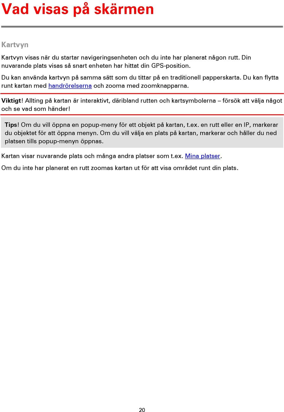 Allting på kartan är interaktivt, däribland rutten och kartsymbolerna försök att välja något och se vad som händer! Tips! Om du vill öppna en popup-meny för ett objekt på kartan, t.ex.