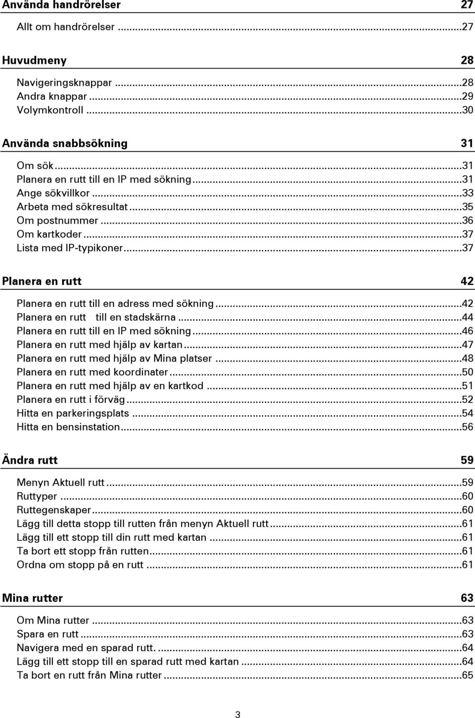 .. 37 Planera en rutt 42 Planera en rutt till en adress med sökning... 42 Planera en rutt till en stadskärna... 44 Planera en rutt till en IP med sökning... 46 Planera en rutt med hjälp av kartan.