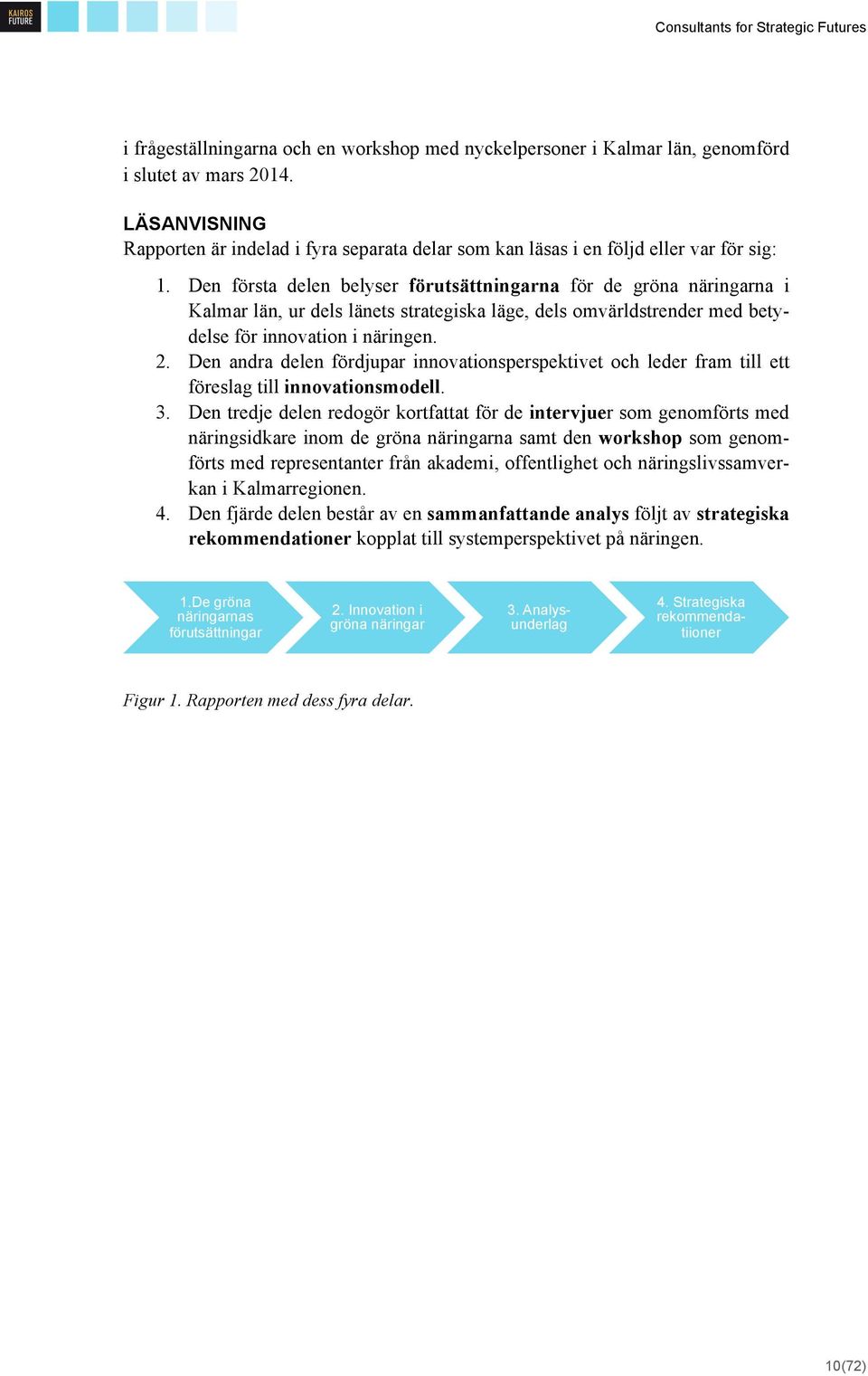 Den första delen belyser förutsättningarna för de gröna näringarna i Kalmar län, ur dels länets strategiska läge, dels omvärldstrender med betydelse för innovation i näringen. 2.