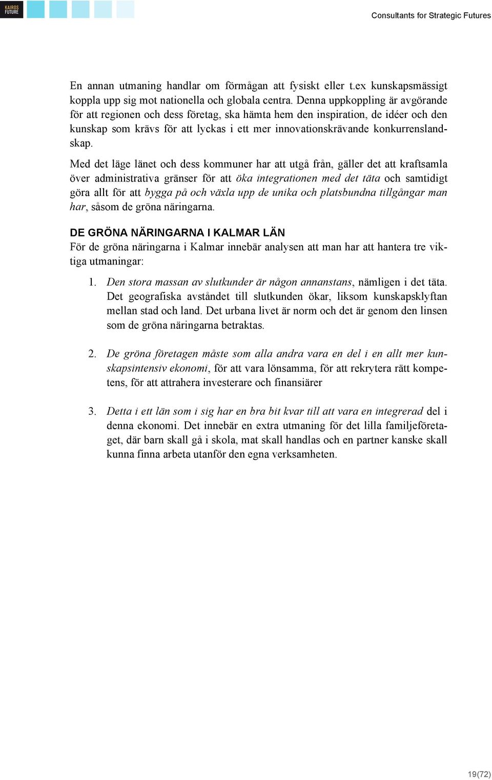 Med det läge länet och dess kommuner har att utgå från, gäller det att kraftsamla över administrativa gränser för att öka integrationen med det täta och samtidigt göra allt för att bygga på och växla