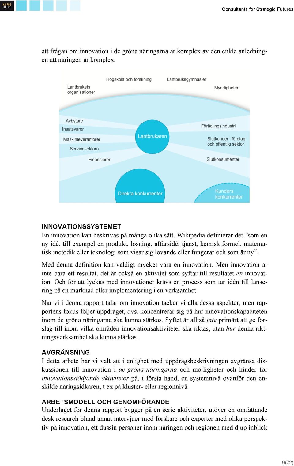 Med denna definition kan väldigt mycket vara en innovation. Men innovation är inte bara ett resultat, det är också en aktivitet som syftar till resultatet en innovation.