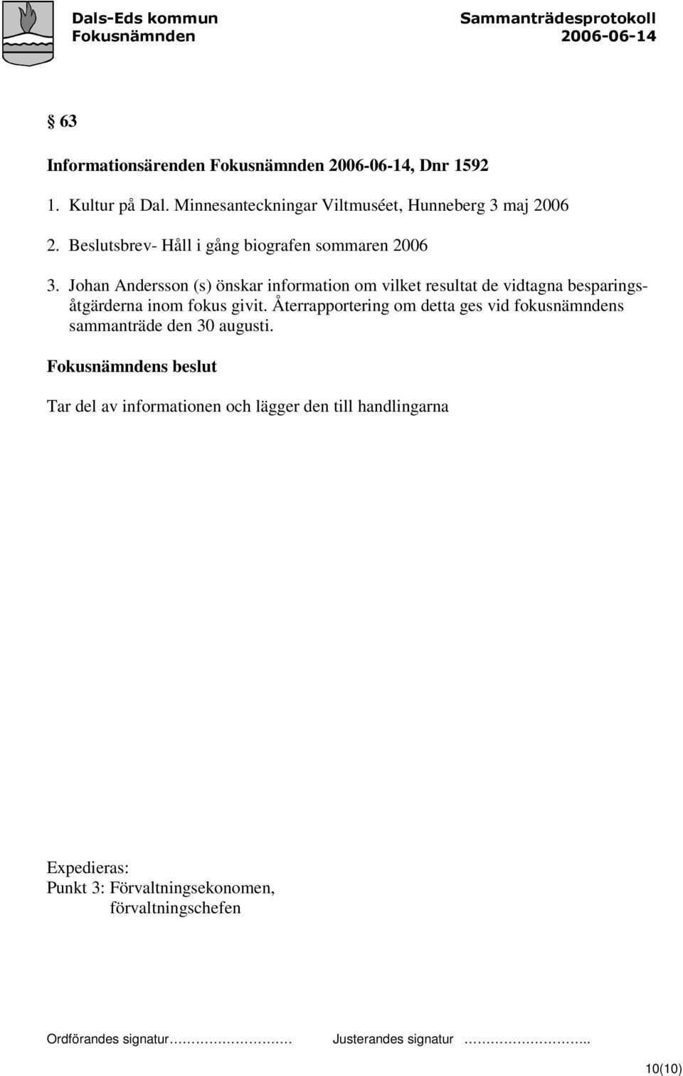 Johan Andersson (s) önskar information om vilket resultat de vidtagna besparingsåtgärderna inom fokus givit.