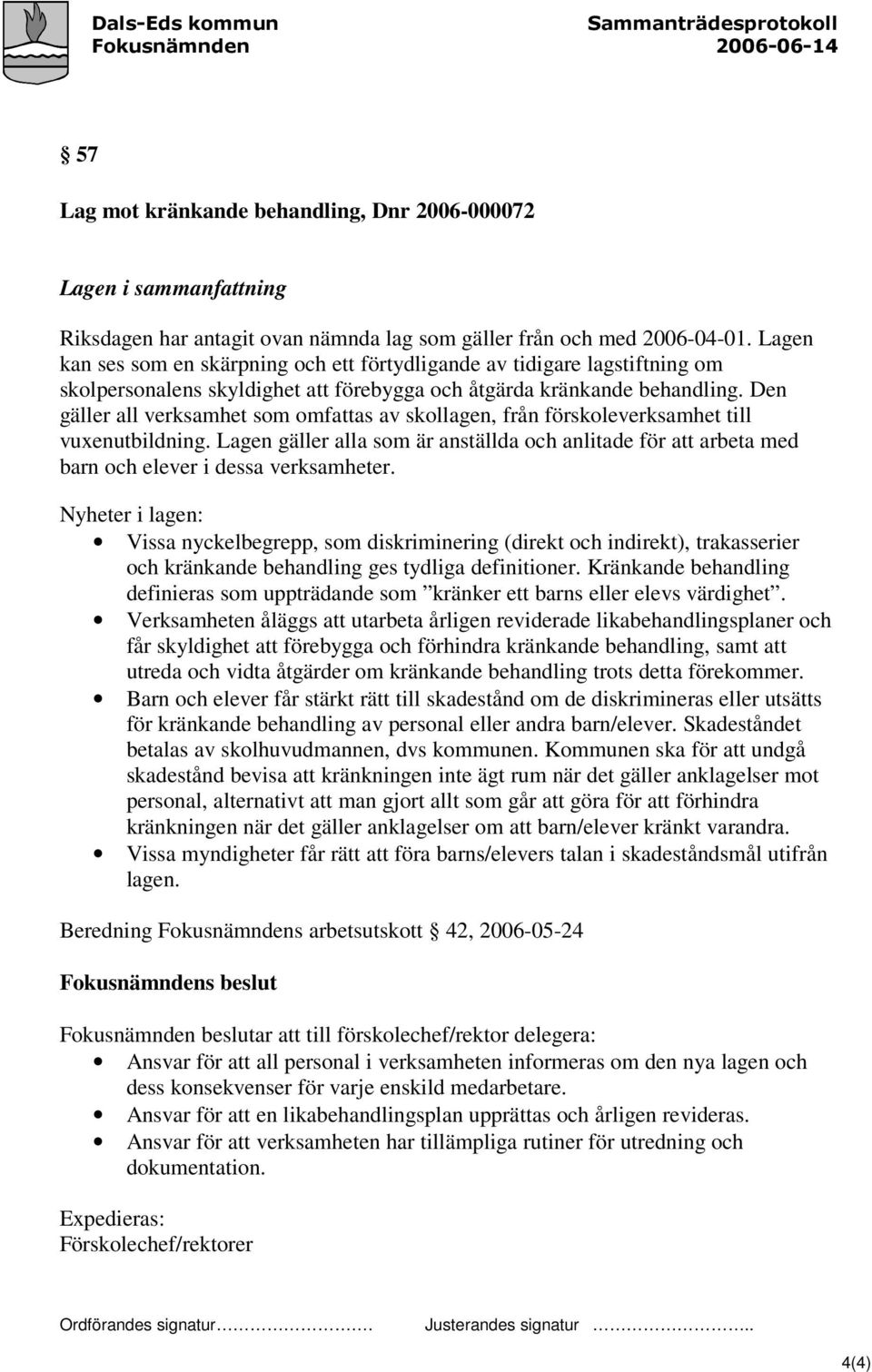 Den gäller all verksamhet som omfattas av skollagen, från förskoleverksamhet till vuxenutbildning.