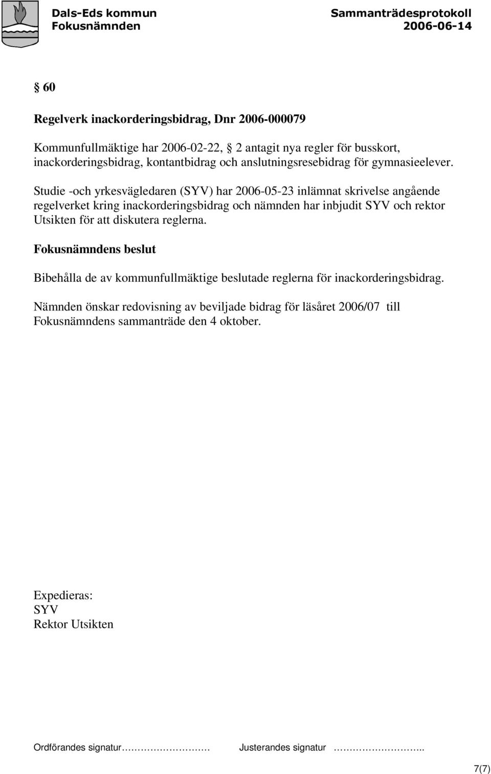 Studie -och yrkesvägledaren (SYV) har 2006-05-23 inlämnat skrivelse angående regelverket kring inackorderingsbidrag och nämnden har inbjudit SYV och