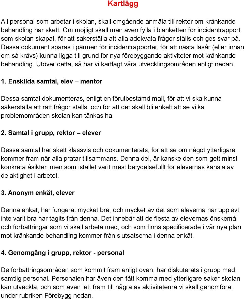 Dessa dokument sparas i pärmen för incidentrapporter, för att nästa läsår (eller innan om så krävs) kunna ligga till grund för nya förebyggande aktiviteter mot kränkande behandling.