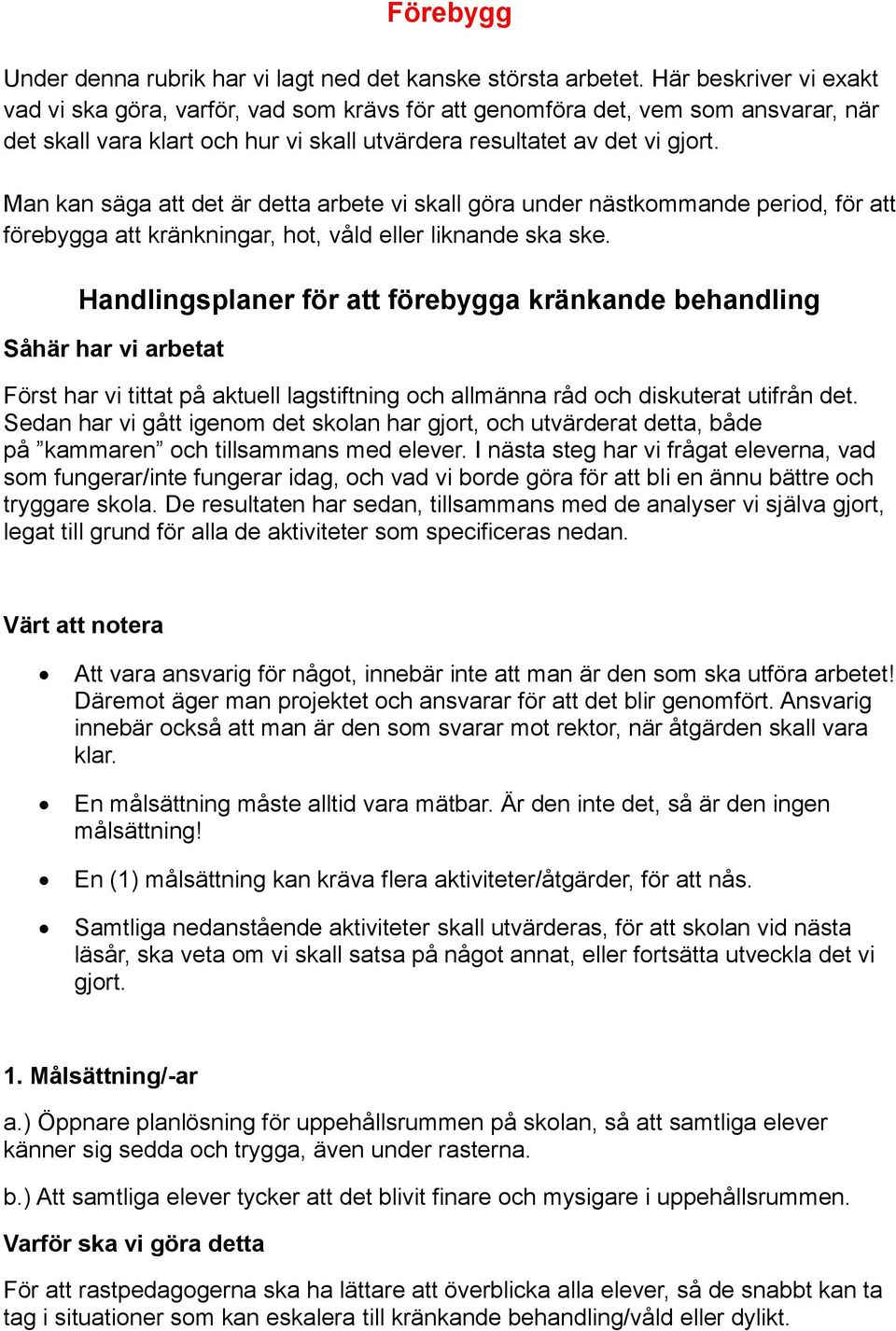 Man kan säga att det är detta arbete vi skall göra under nästkommande period, för att förebygga att kränkningar, hot, våld eller liknande ska ske.