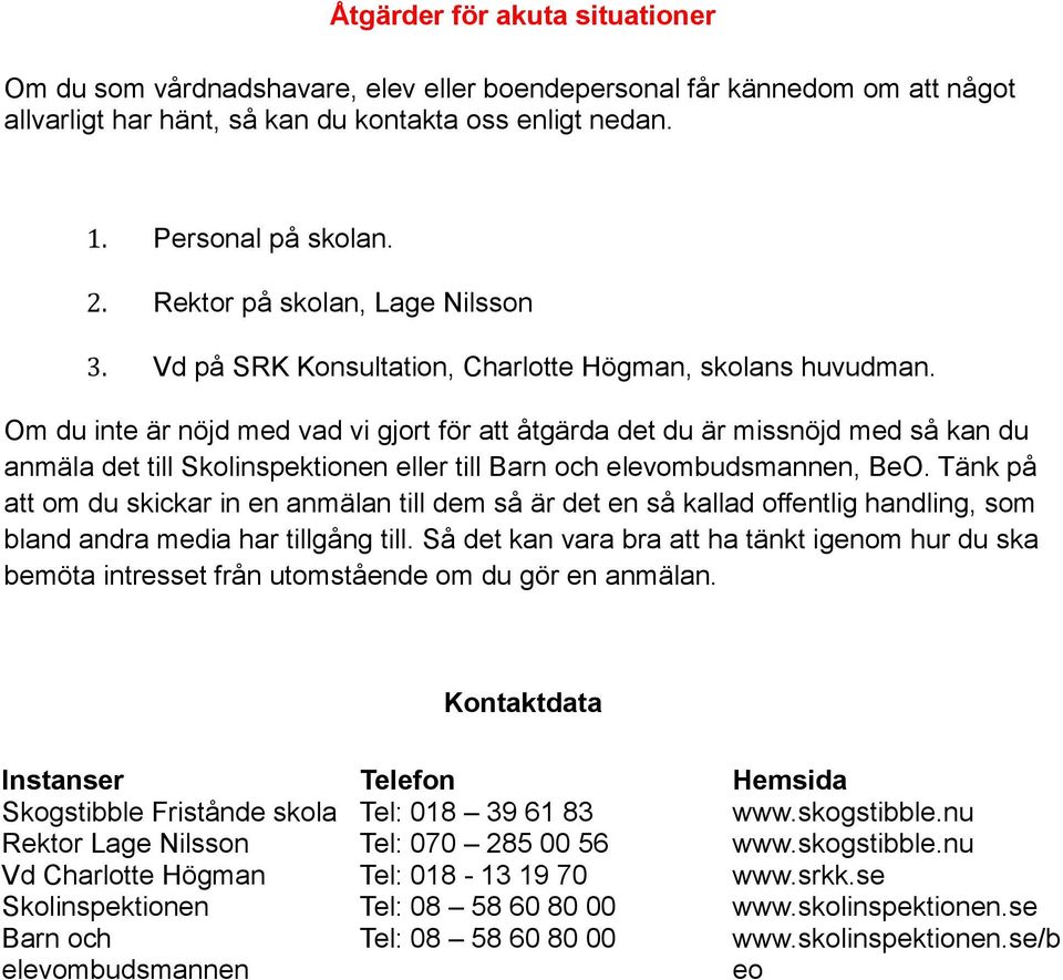 Om du inte är nöjd med vad vi gjort för att åtgärda det du är missnöjd med så kan du anmäla det till Skolinspektionen eller till Barn och elevombudsmannen, BeO.