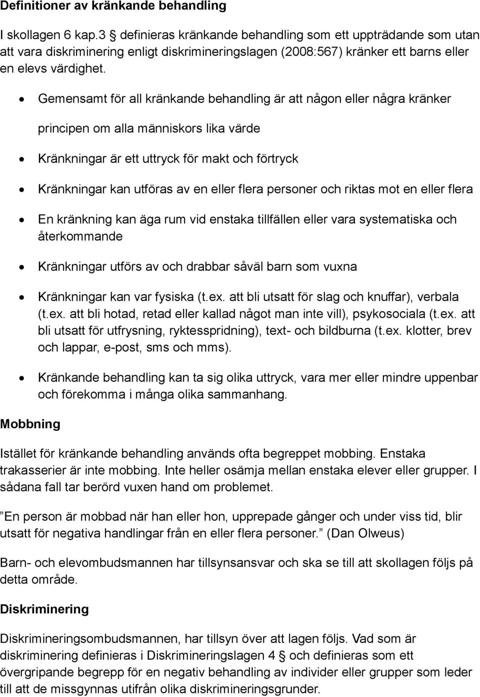 Gemensamt för all kränkande behandling är att någon eller några kränker principen om alla människors lika värde Kränkningar är ett uttryck för makt och förtryck Kränkningar kan utföras av en eller