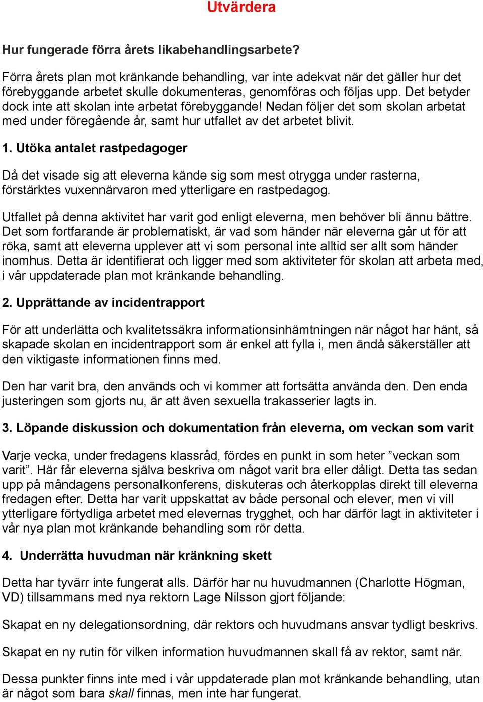 Det betyder dock inte att skolan inte arbetat förebyggande! Nedan följer det som skolan arbetat med under föregående år, samt hur utfallet av det arbetet blivit. 1.