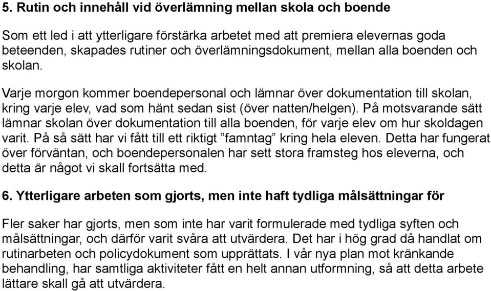 På motsvarande sätt lämnar skolan över dokumentation till alla boenden, för varje elev om hur skoldagen varit. På så sätt har vi fått till ett riktigt famntag kring hela eleven.