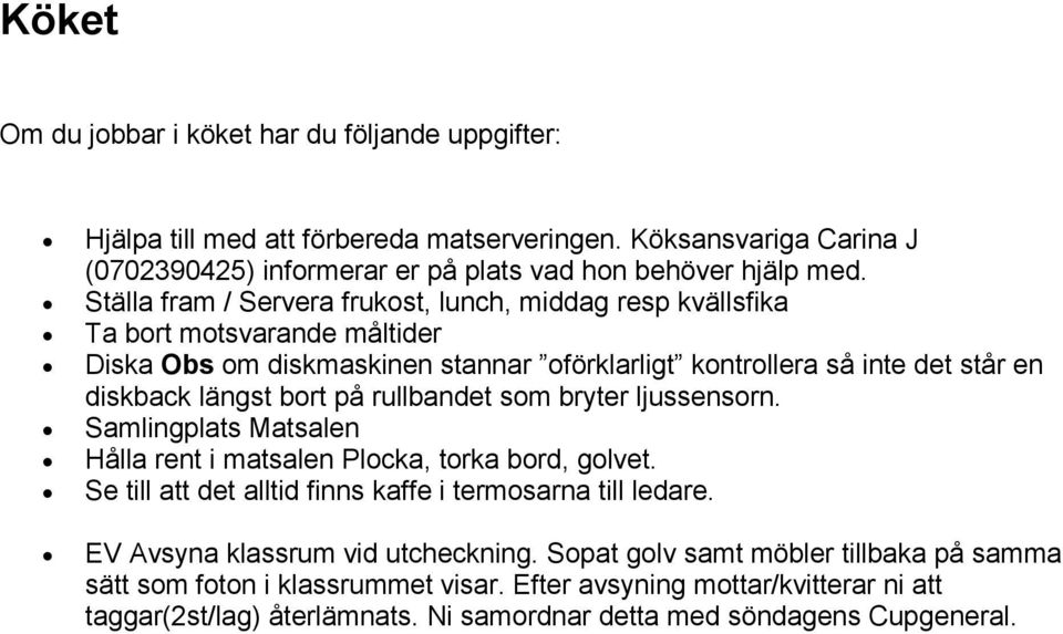 rullbandet som bryter ljussensorn. Samlingplats Matsalen Hålla rent i matsalen Plocka, torka bord, golvet. Se till att det alltid finns kaffe i termosarna till ledare.