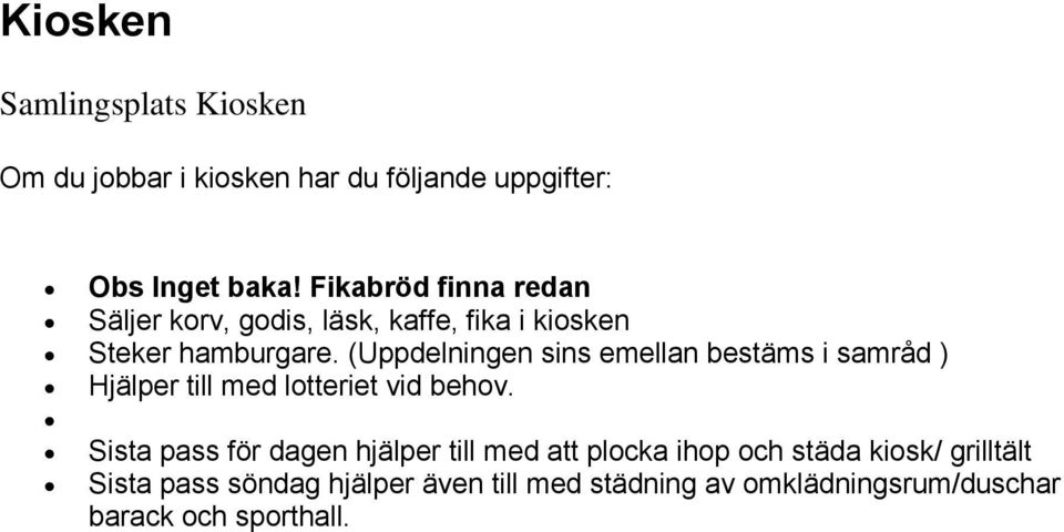 (Uppdelningen sins emellan bestäms i samråd ) Hjälper till med lotteriet vid behov.