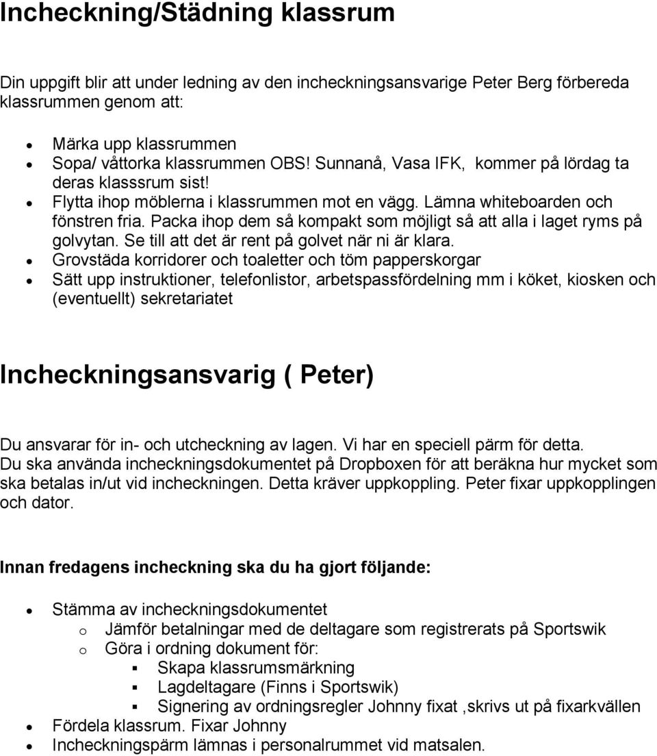 Packa ihop dem så kompakt som möjligt så att alla i laget ryms på golvytan. Se till att det är rent på golvet när ni är klara.