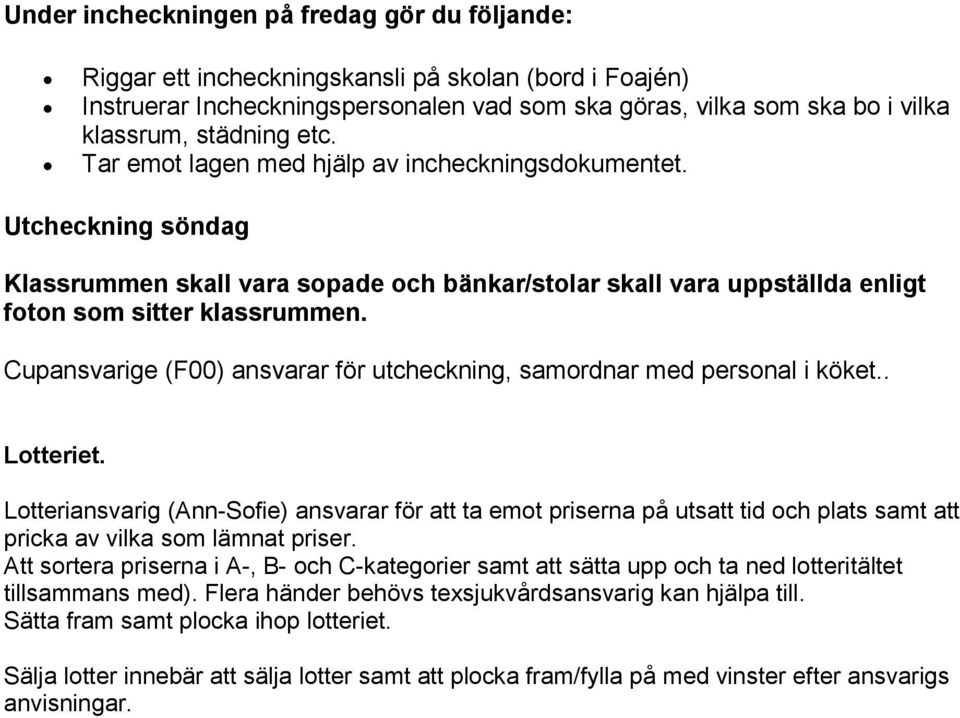 Cupansvarige (F00) ansvarar för utcheckning, samordnar med personal i köket.. Lotteriet.