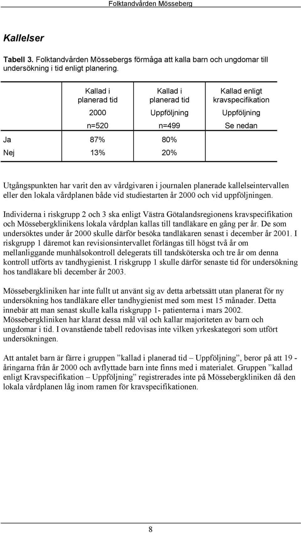 kallelseintervallen eller den lokala vårdplanen både vid studiestarten år 2000 och vid uppföljningen.