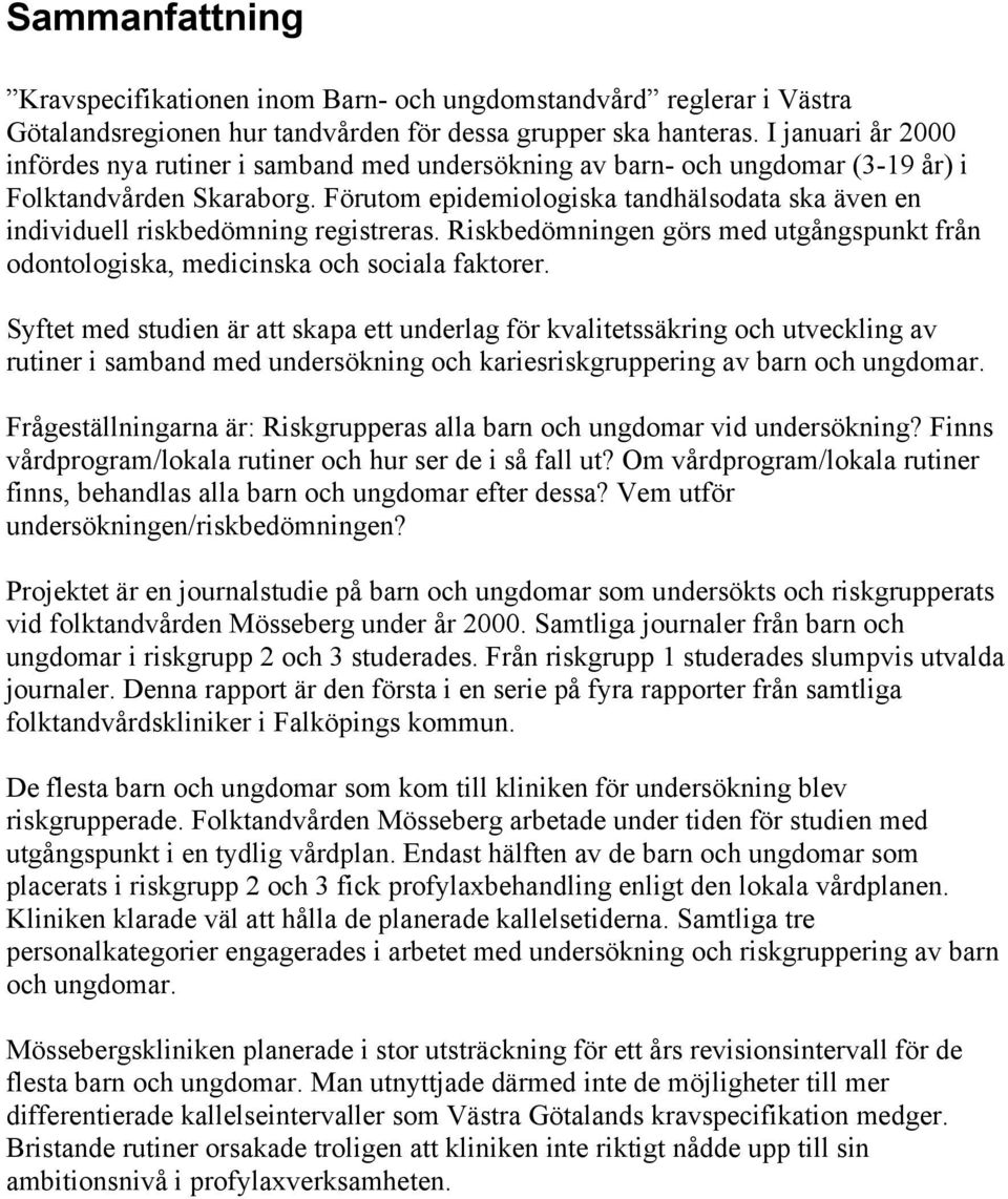 Förutom epidemiologiska tandhälsodata ska även en individuell riskbedömning registreras. Riskbedömningen görs med utgångspunkt från odontologiska, medicinska och sociala faktorer.