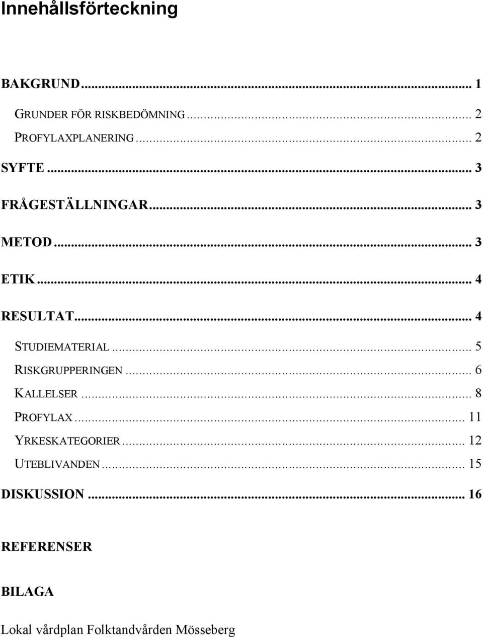 .. 5 RISKGRUPPERINGEN... 6 KALLELSER... 8 PROFYLAX... 11 YRKESKATEGORIER.