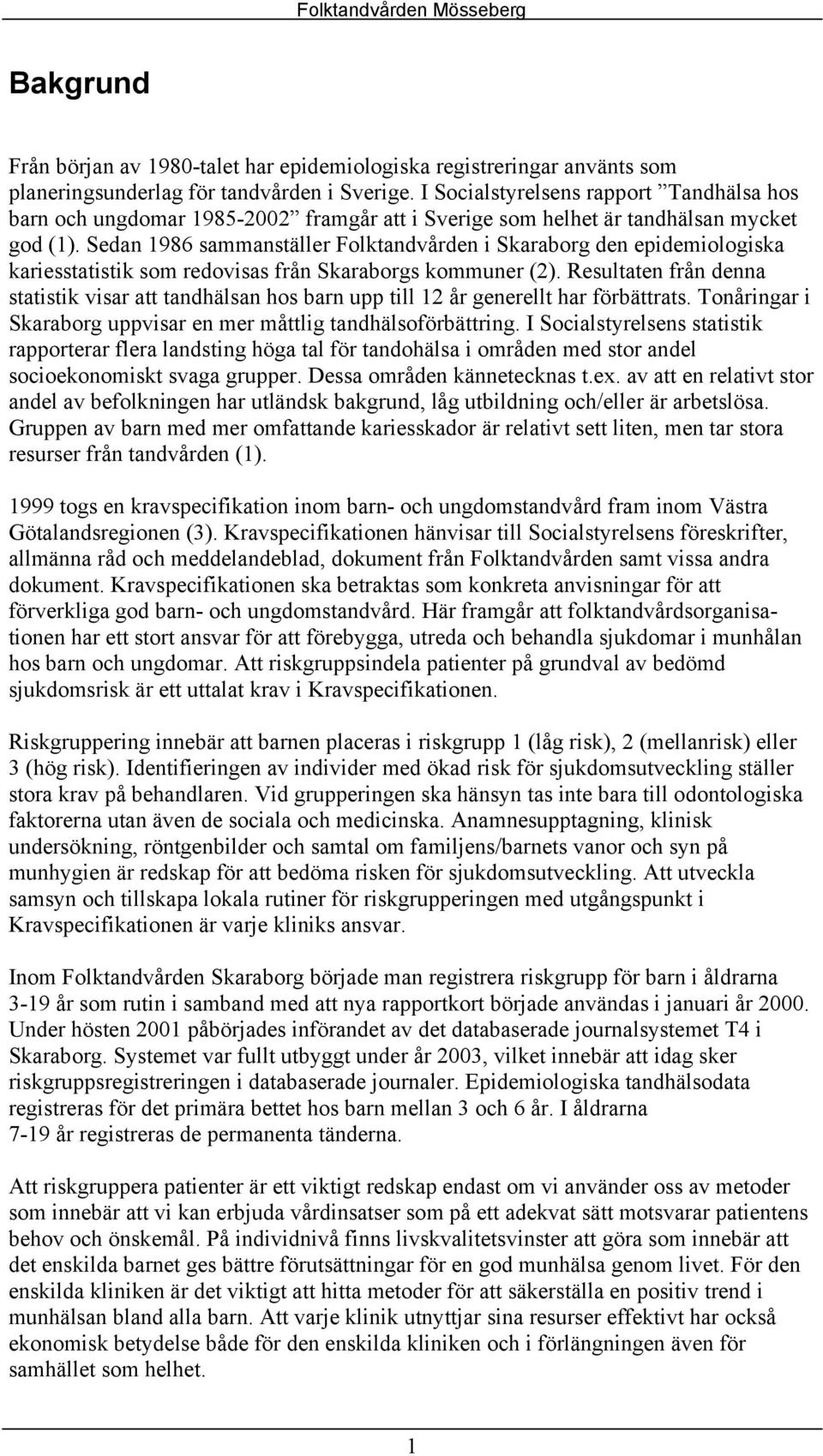 Sedan 1986 sammanställer Folktandvården i Skaraborg den epidemiologiska kariesstatistik som redovisas från Skaraborgs kommuner (2).