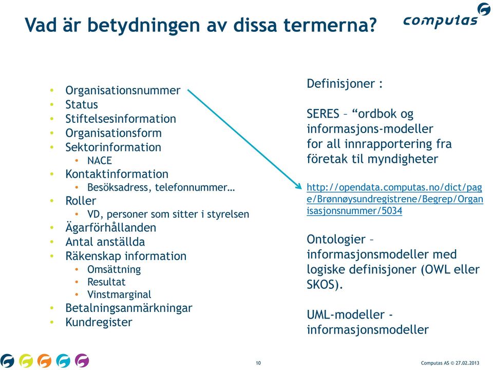 styrelsen Ägarförhållanden Antal anställda Räkenskap information Omsättning Resultat Vinstmarginal Betalningsanmärkningar Kundregister Definisjoner : SERES ordbok og